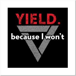 Yield. Because I Won't. Posters and Art